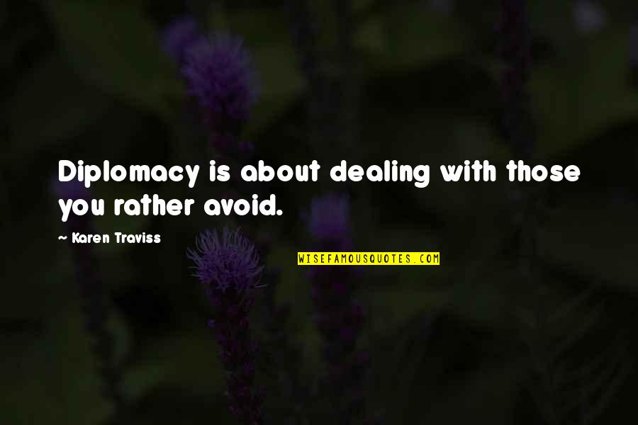 Karen Traviss Quotes By Karen Traviss: Diplomacy is about dealing with those you rather