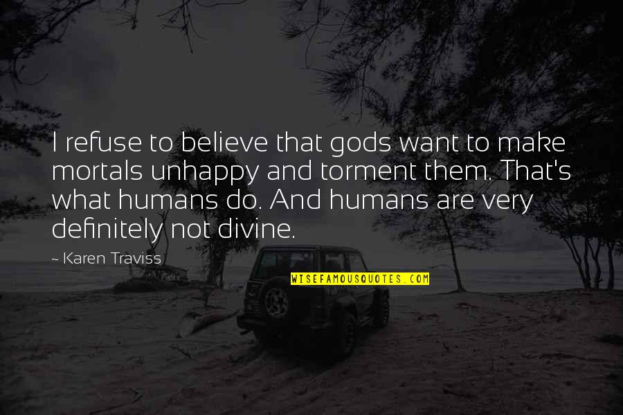 Karen Traviss Quotes By Karen Traviss: I refuse to believe that gods want to