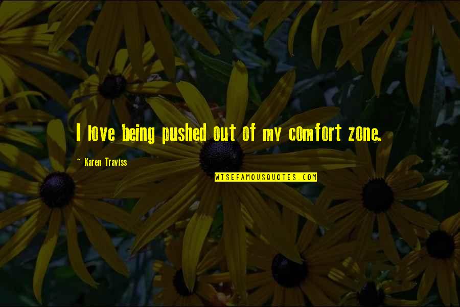 Karen Traviss Quotes By Karen Traviss: I love being pushed out of my comfort