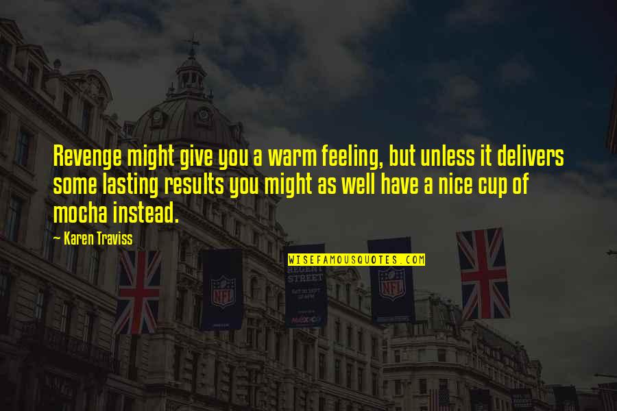 Karen Traviss Quotes By Karen Traviss: Revenge might give you a warm feeling, but Karen Traviss Quotes By Karen Traviss: Revenge might give you a warm feeling, but