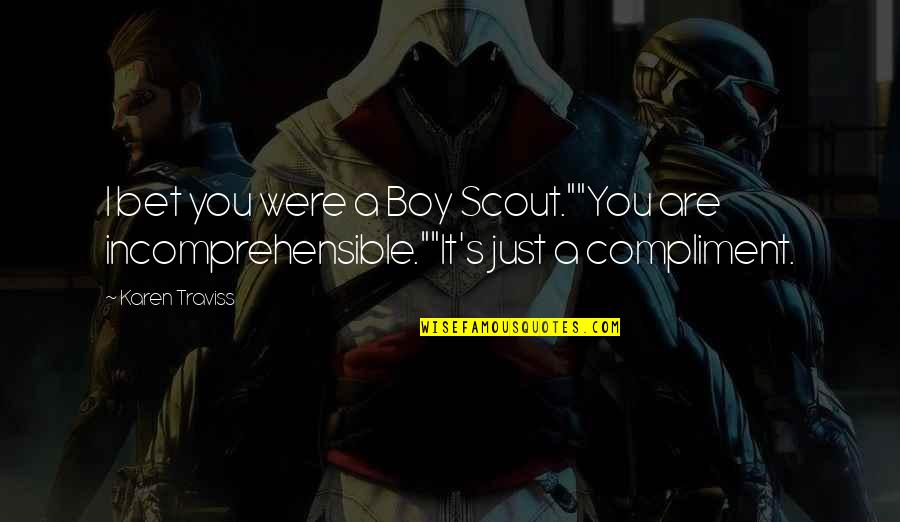 Karen Traviss Quotes By Karen Traviss: I bet you were a Boy Scout.""You are Karen Traviss Quotes By Karen Traviss: I bet you were a Boy Scout.""You are