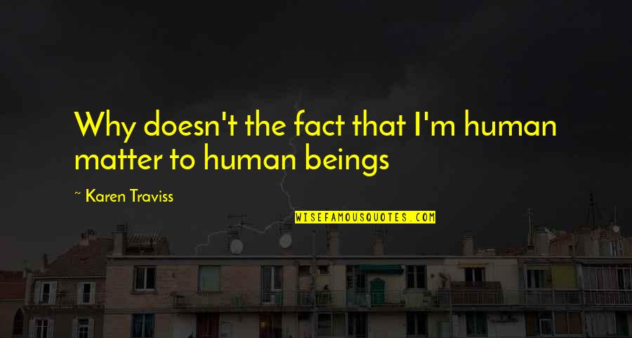 Karen Traviss Quotes By Karen Traviss: Why doesn't the fact that I'm human matter