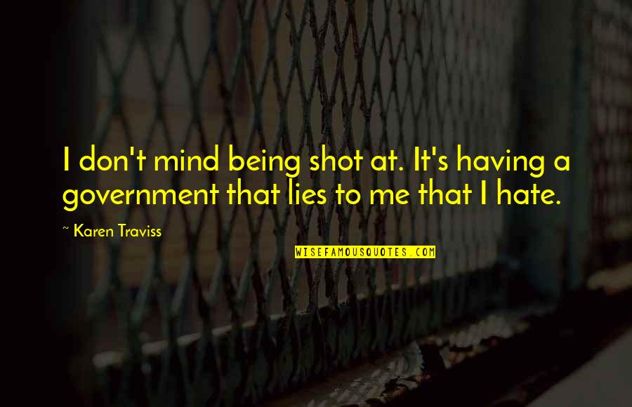 Karen Traviss Quotes By Karen Traviss: I don't mind being shot at. It's having Karen Traviss Quotes By Karen Traviss: I don't mind being shot at. It's having