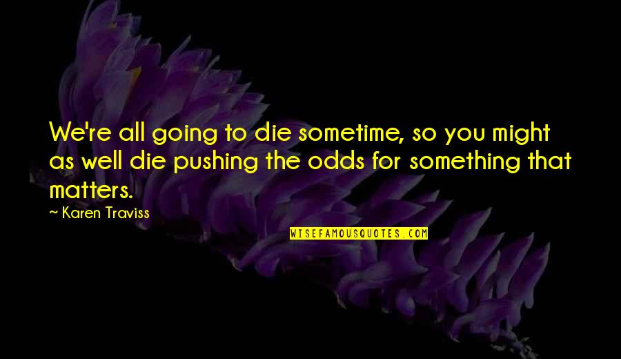 Karen Traviss Quotes By Karen Traviss: We're all going to die sometime, so you