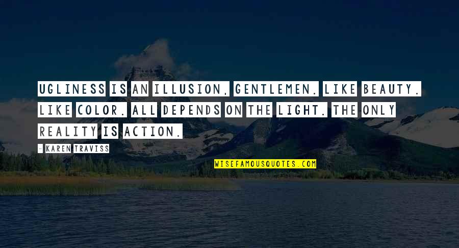 Karen Traviss Quotes By Karen Traviss: Ugliness is an illusion, gentlemen. Like beauty. Like Karen Traviss Quotes By Karen Traviss: Ugliness is an illusion, gentlemen. Like beauty. Like