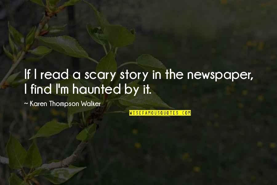 Karen Walker Quotes By Karen Thompson Walker: If I read a scary story in the