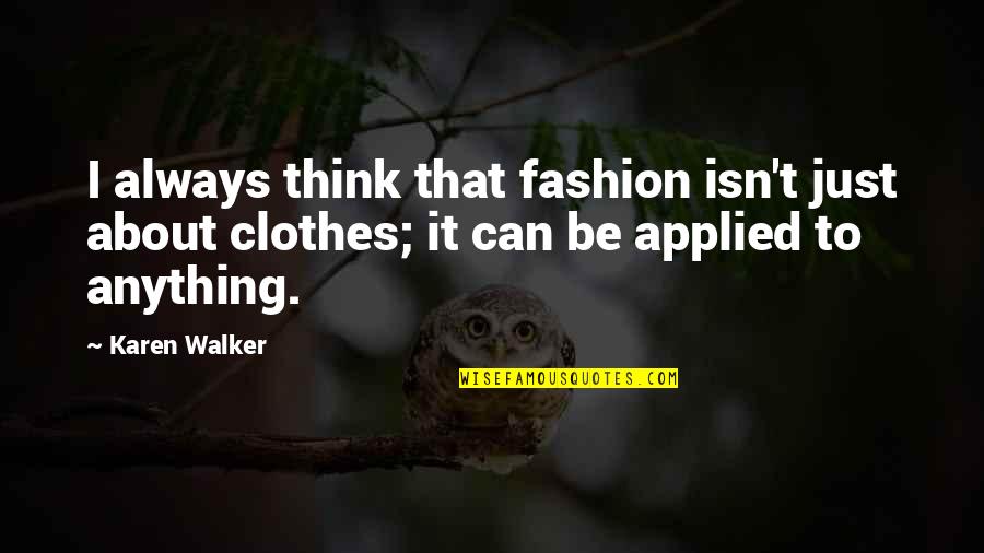 Karen Walker Quotes By Karen Walker: I always think that fashion isn't just about