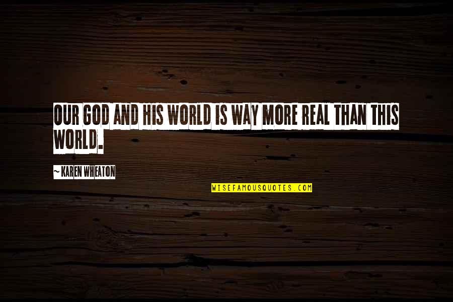 Karen Wheaton Quotes By Karen Wheaton: Our God and His world is way more