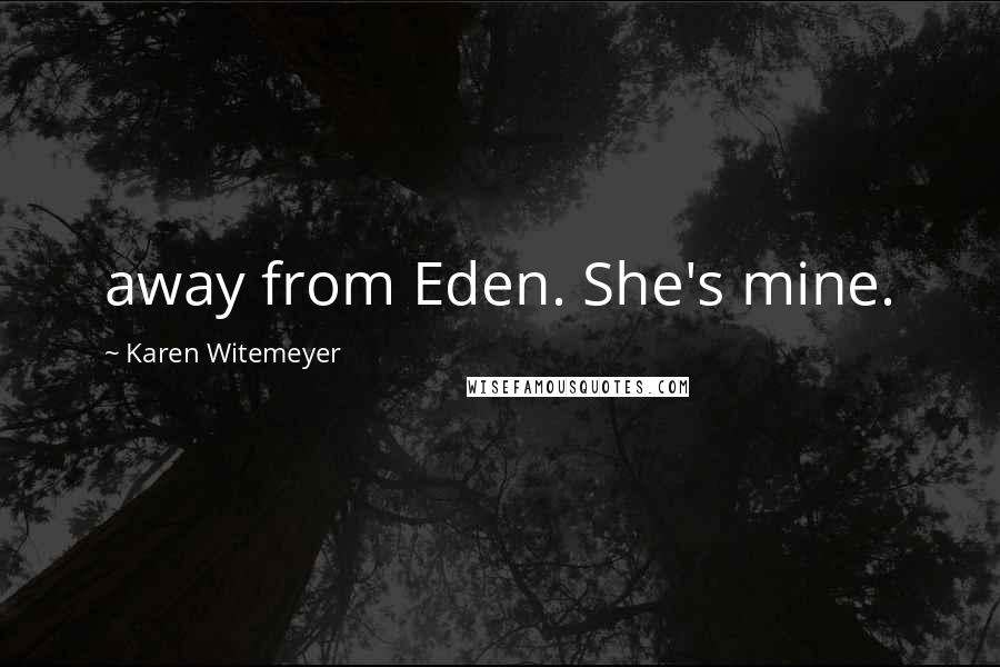 Karen Witemeyer quotes: away from Eden. She's mine.