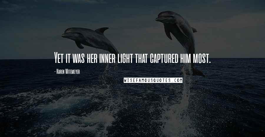 Karen Witemeyer quotes: Yet it was her inner light that captured him most.