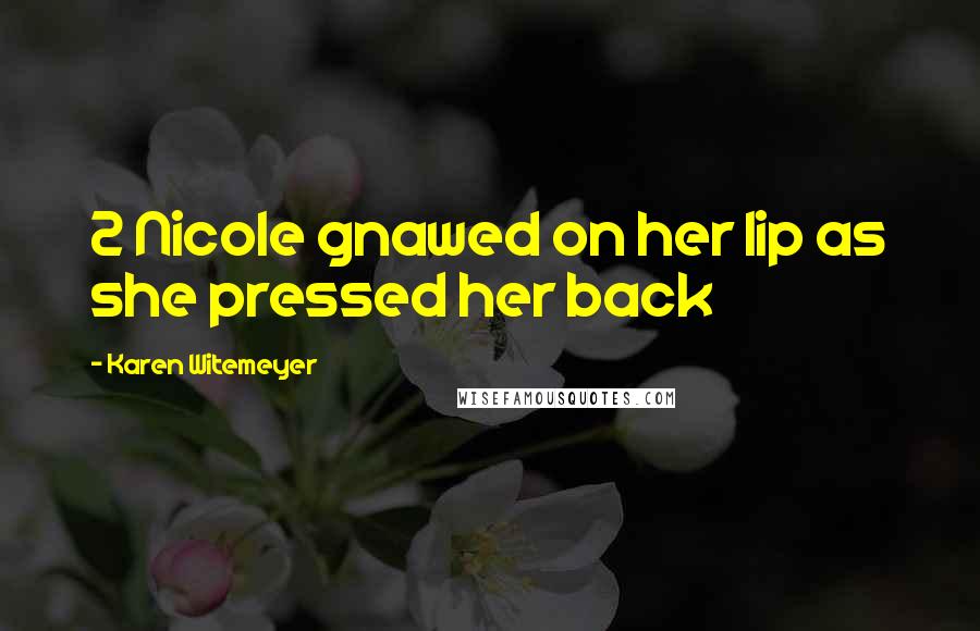 Karen Witemeyer quotes: 2 Nicole gnawed on her lip as she pressed her back