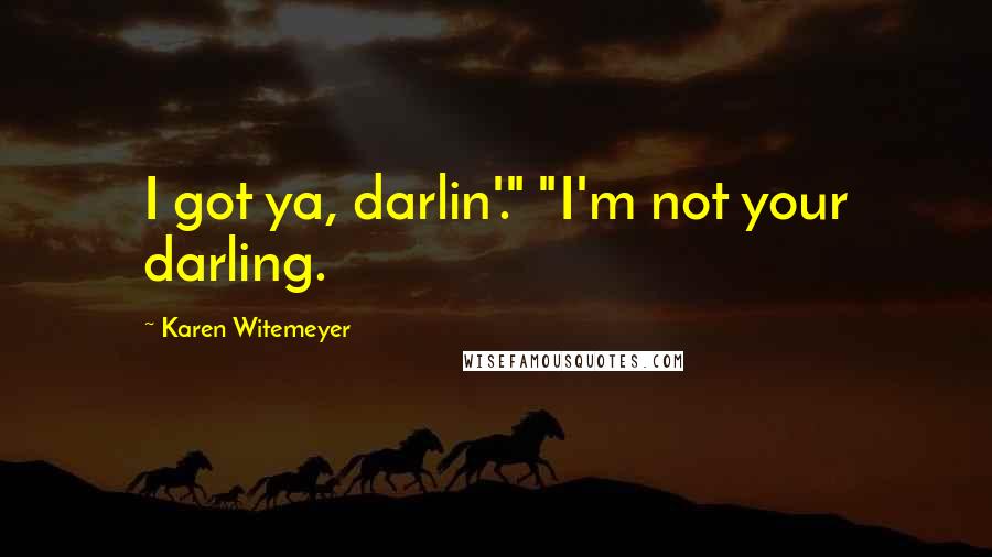 Karen Witemeyer quotes: I got ya, darlin'." "I'm not your darling.