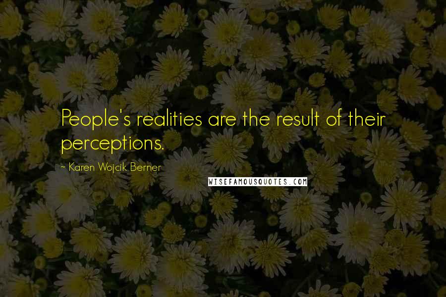 Karen Wojcik Berner quotes: People's realities are the result of their perceptions.