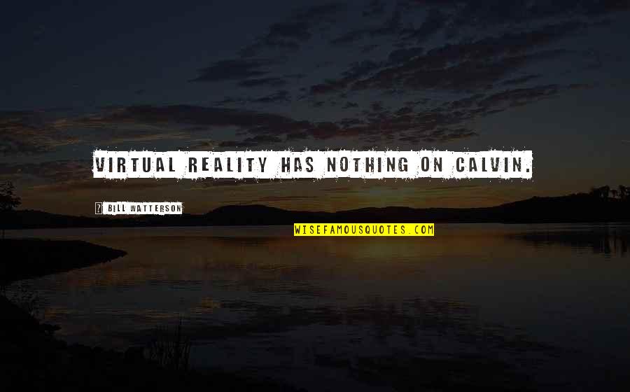 Karenga Bailey Quotes By Bill Watterson: Virtual reality has nothing on Calvin. Karenga Bailey Quotes By Bill Watterson: Virtual reality has nothing on Calvin.