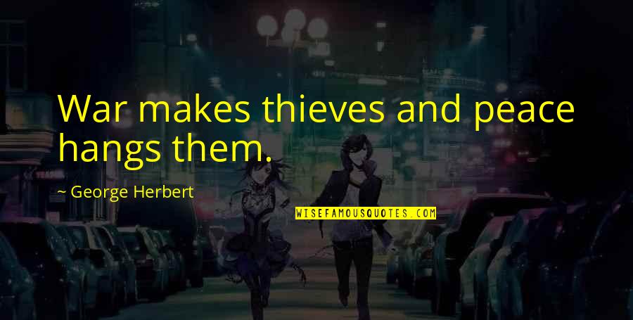 Karenga Bailey Quotes By George Herbert: War makes thieves and peace hangs them. Karenga Bailey Quotes By George Herbert: War makes thieves and peace hangs them.