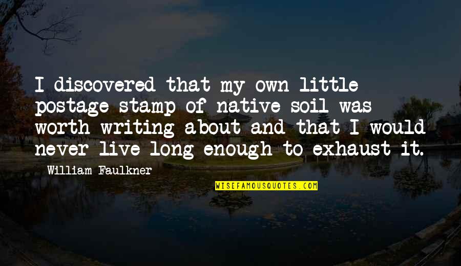 Karenga Bailey Quotes By William Faulkner: I discovered that my own little postage stamp Karenga Bailey Quotes By William Faulkner: I discovered that my own little postage stamp