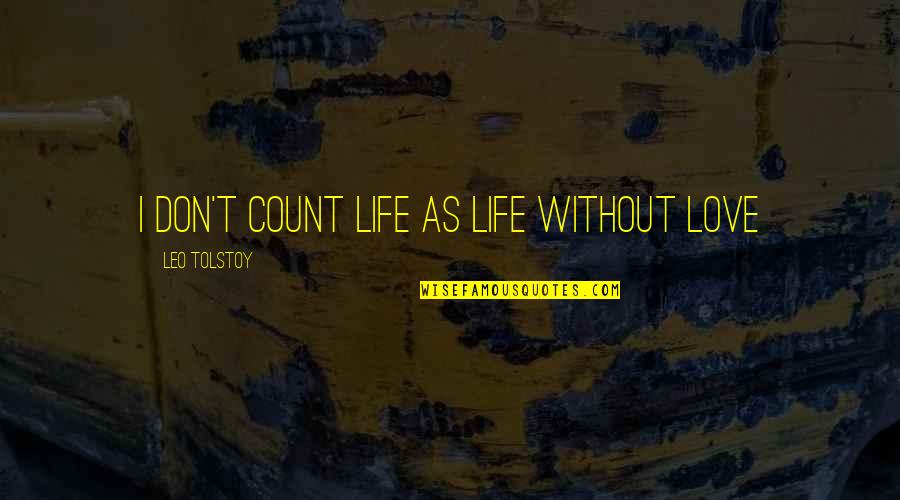 Karenina Quotes By Leo Tolstoy: I don't count life as life without love