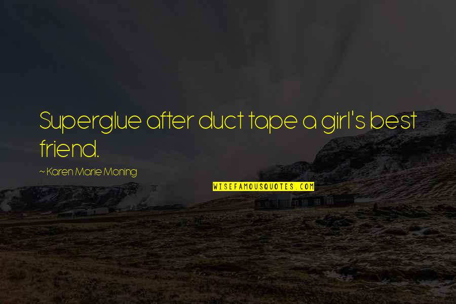Karen's Quotes By Karen Marie Moning: Superglue after duct tape a girl's best friend.