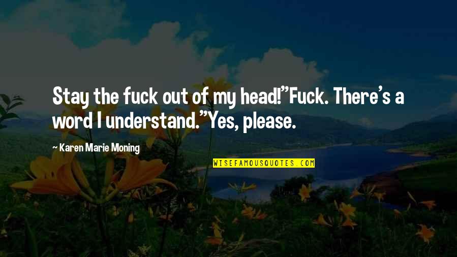 Karen's Quotes By Karen Marie Moning: Stay the fuck out of my head!"Fuck. There's