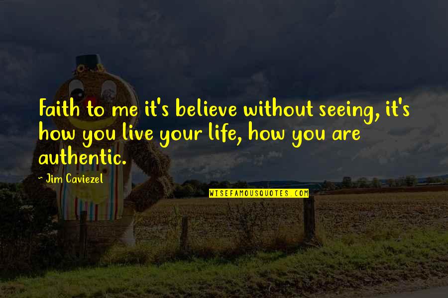 Karera Quotes By Jim Caviezel: Faith to me it's believe without seeing, it's Karera Quotes By Jim Caviezel: Faith to me it's believe without seeing, it's