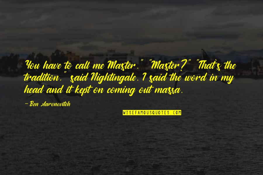 Karera Tips Quotes By Ben Aaronovitch: You have to call me Master." "Master?" "That's