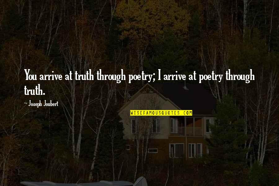 Karesikursonline Quotes By Joseph Joubert: You arrive at truth through poetry; I arrive