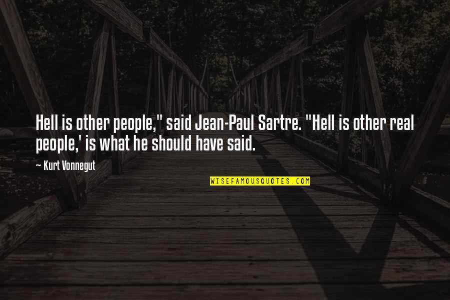 Karess Kreations Quotes By Kurt Vonnegut: Hell is other people," said Jean-Paul Sartre. "Hell