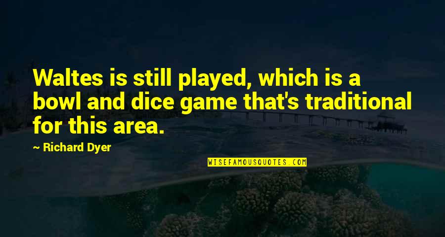Karess Woodworth Quotes By Richard Dyer: Waltes is still played, which is a bowl