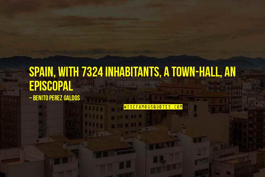 Kareth Connolly Quotes By Benito Perez Galdos: Spain, with 7324 inhabitants, a town-hall, an episcopal