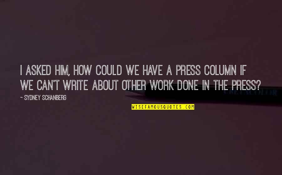 Karethic Quotes By Sydney Schanberg: I asked him, How could we have a Karethic Quotes By Sydney Schanberg: I asked him, How could we have a