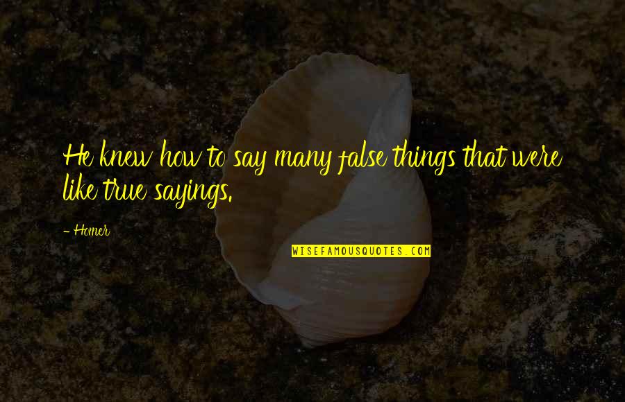 Karev Quotes By Homer: He knew how to say many false things