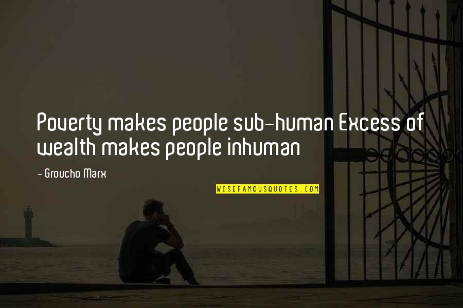Kareye Camera Quotes By Groucho Marx: Poverty makes people sub-human Excess of wealth makes