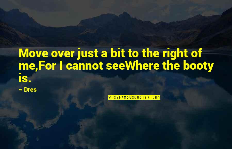 Kargaarden Quotes By Dres: Move over just a bit to the right