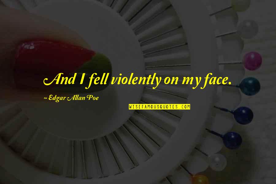 Kargaarden Quotes By Edgar Allan Poe: And I fell violently on my face. Kargaarden Quotes By Edgar Allan Poe: And I fell violently on my face.