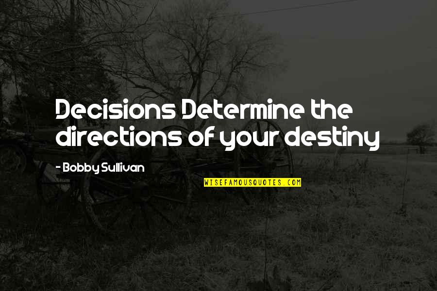 Kargadan Quotes By Bobby Sullivan: Decisions Determine the directions of your destiny Kargadan Quotes By Bobby Sullivan: Decisions Determine the directions of your destiny