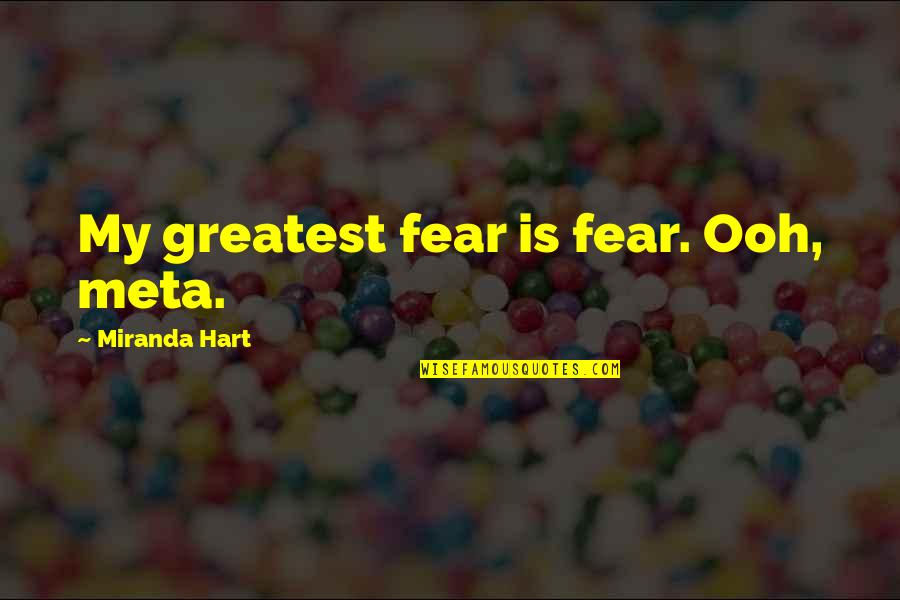 Kargath Bladefist Quotes By Miranda Hart: My greatest fear is fear. Ooh, meta. Kargath Bladefist Quotes By Miranda Hart: My greatest fear is fear. Ooh, meta.