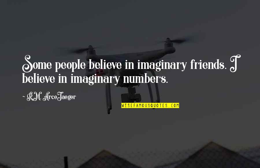 Karger Gallery Quotes By R.M. ArceJaeger: Some people believe in imaginary friends. I believe