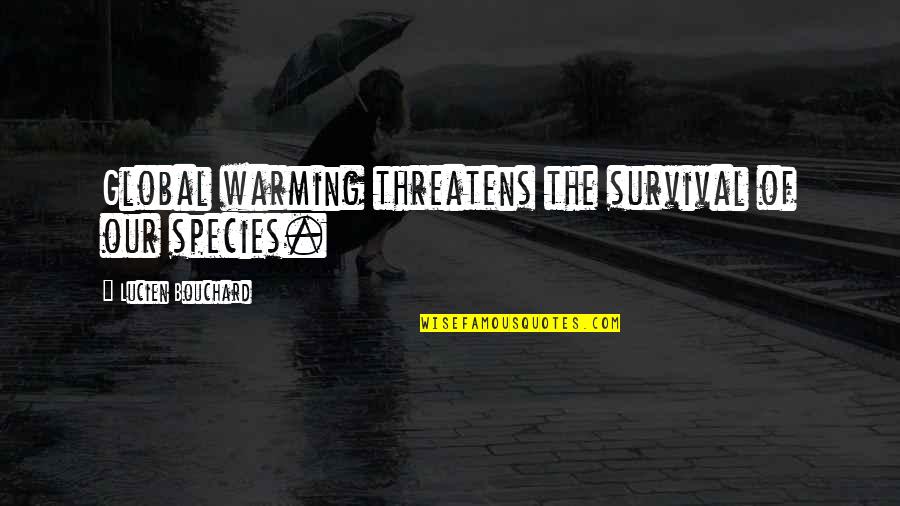 Karger Publications Quotes By Lucien Bouchard: Global warming threatens the survival of our species. Karger Publications Quotes By Lucien Bouchard: Global warming threatens the survival of our species.