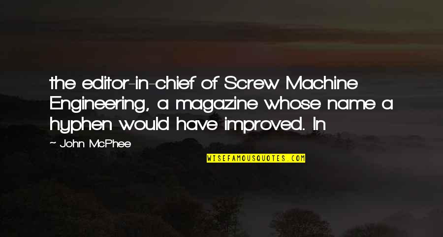 Kargil Memorial Quotes By John McPhee: the editor-in-chief of Screw Machine Engineering, a magazine