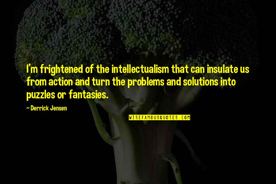 Kargil War Day Quotes By Derrick Jensen: I'm frightened of the intellectualism that can insulate Kargil War Day Quotes By Derrick Jensen: I'm frightened of the intellectualism that can insulate