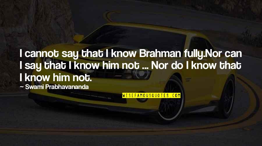 Kargil War Day Quotes By Swami Prabhavananda: I cannot say that I know Brahman fully.Nor Kargil War Day Quotes By Swami Prabhavananda: I cannot say that I know Brahman fully.Nor