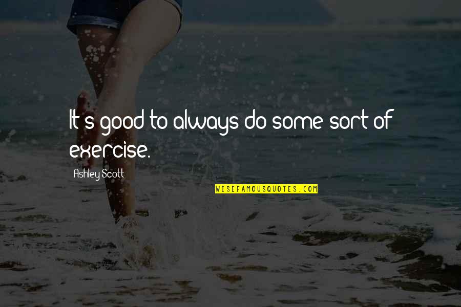 Kargin Humor Quotes By Ashley Scott: It's good to always do some sort of