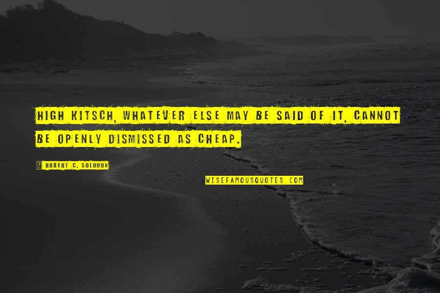Kargin Optics Quotes By Robert C. Solomon: High kitsch, whatever else may be said of Kargin Optics Quotes By Robert C. Solomon: High kitsch, whatever else may be said of