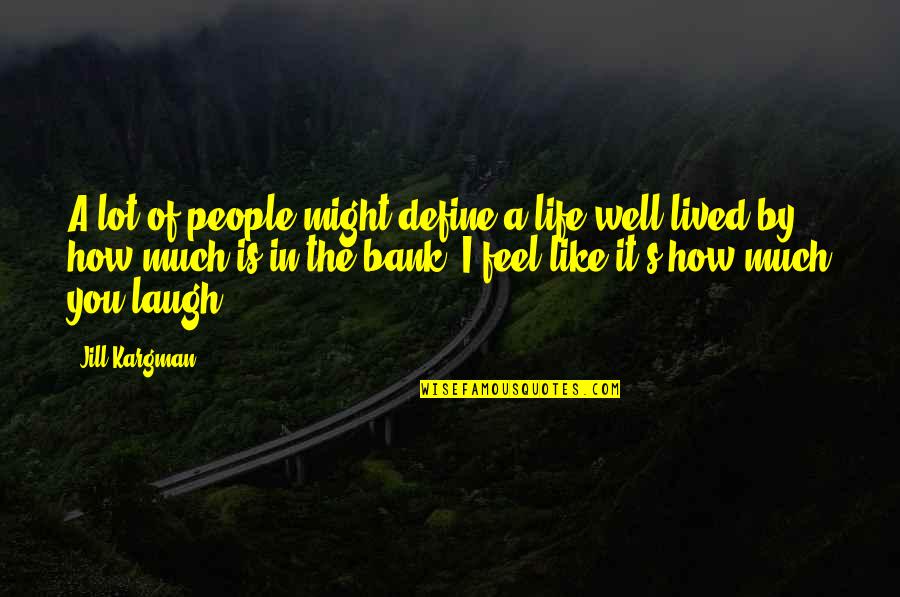 Kargman Jill Quotes By Jill Kargman: A lot of people might define a life Kargman Jill Quotes By Jill Kargman: A lot of people might define a life