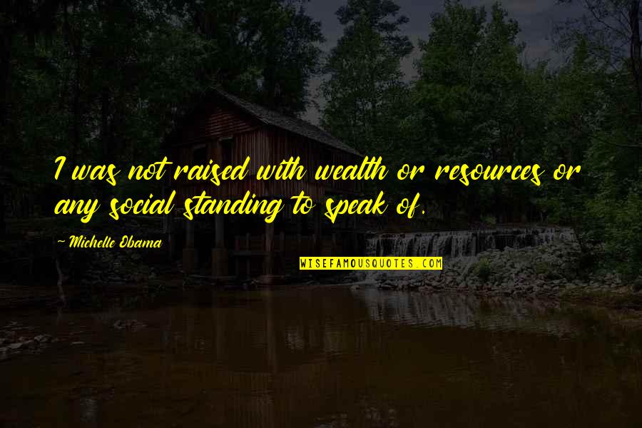 Kargman Jill Quotes By Michelle Obama: I was not raised with wealth or resources