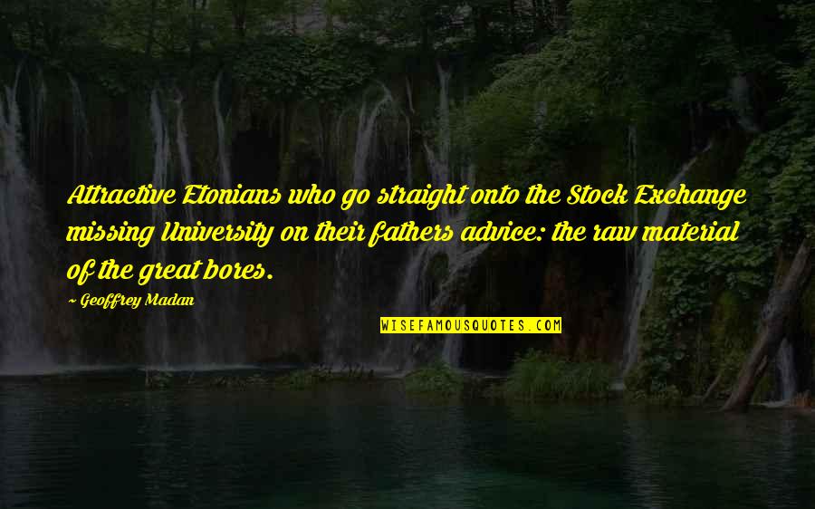 Karhidish Quotes By Geoffrey Madan: Attractive Etonians who go straight onto the Stock Karhidish Quotes By Geoffrey Madan: Attractive Etonians who go straight onto the Stock