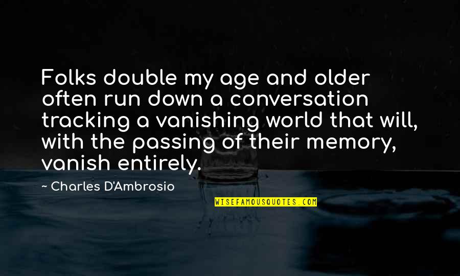 Karhu Fusion Quotes By Charles D'Ambrosio: Folks double my age and older often run Karhu Fusion Quotes By Charles D'Ambrosio: Folks double my age and older often run