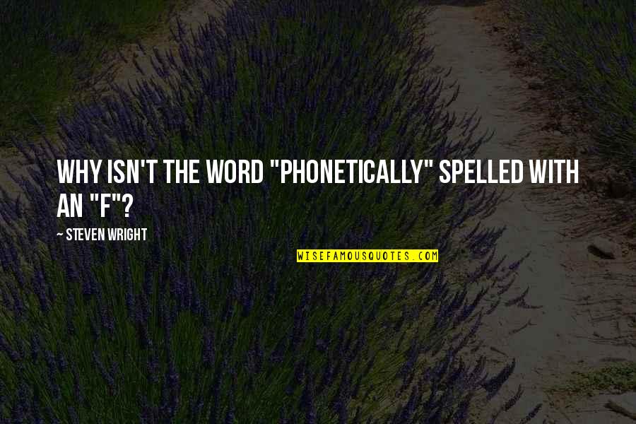Karhu Fusion Quotes By Steven Wright: Why isn't the word "phonetically" spelled with an Karhu Fusion Quotes By Steven Wright: Why isn't the word "phonetically" spelled with an