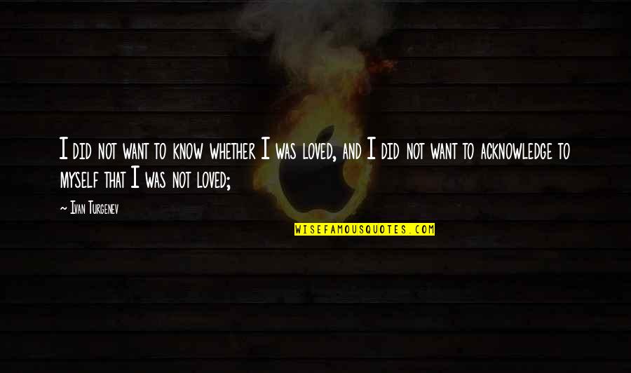 Karhunen Loeve Quotes By Ivan Turgenev: I did not want to know whether I