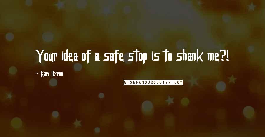 Kari Byron quotes: Your idea of a safe stop is to shank me?!